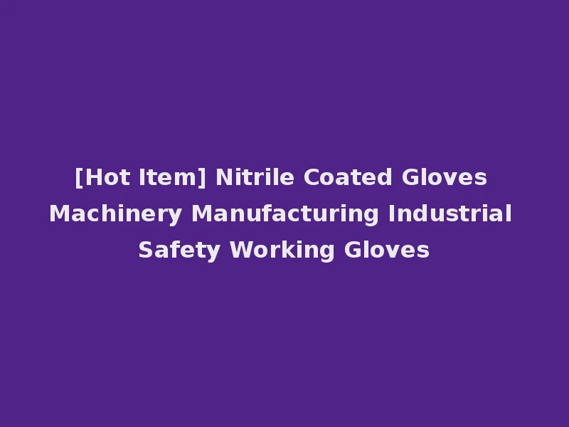 [Hot Item] Nitrile Coated Gloves Machinery Manufacturing Industrial Safety Working Gloves