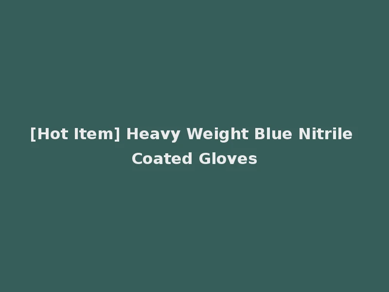 [Hot Item] Heavy Weight Blue Nitrile Coated Gloves