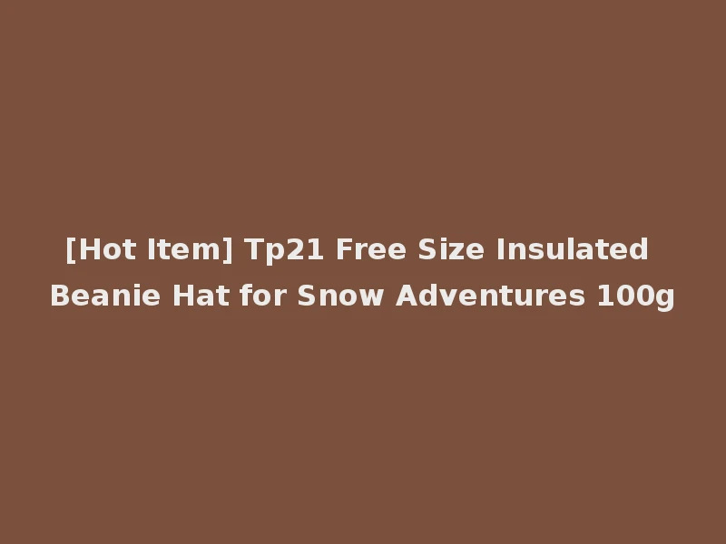 [Hot Item] Tp21 Free Size Insulated Beanie Hat for Snow Adventures 100g