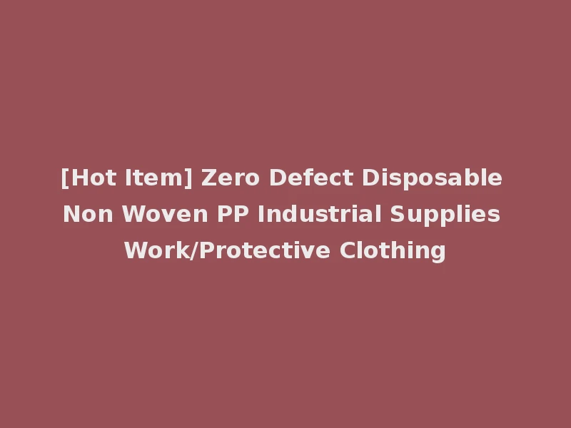 [Hot Item] Zero Defect Disposable Non Woven PP Industrial Supplies Work/Protective Clothing