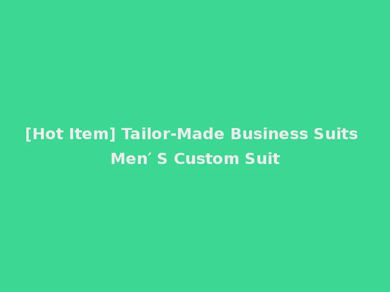 [Hot Item] Tailor-Made Business Suits Men′ S Custom Suit