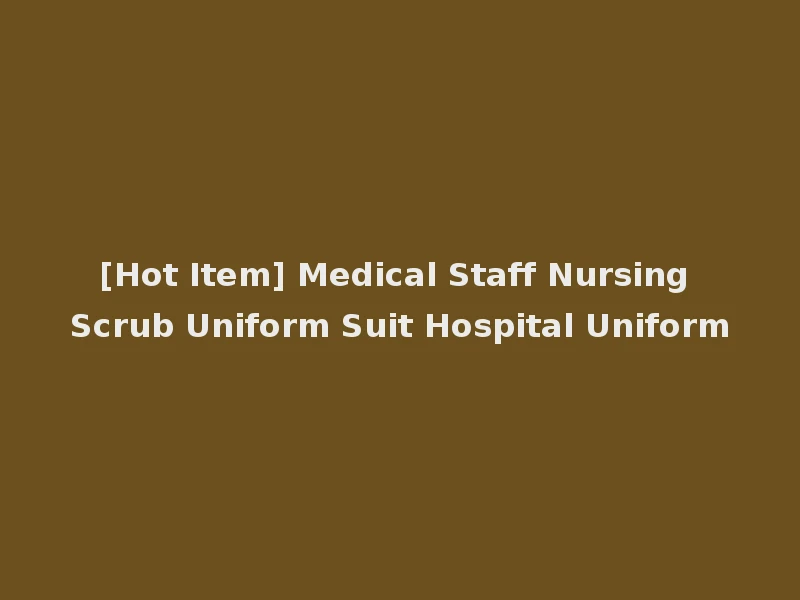 [Hot Item] Medical Staff Nursing Scrub Uniform Suit Hospital Uniform