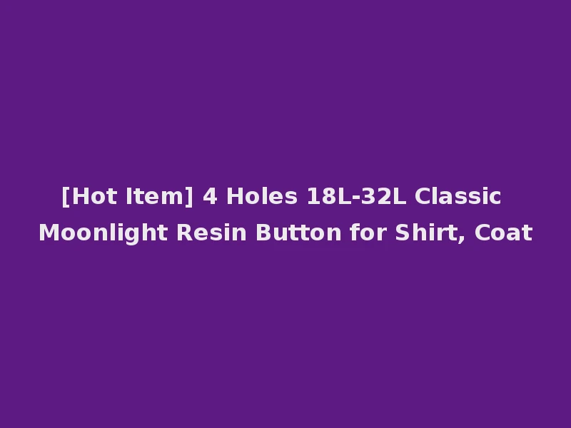 [Hot Item] 4 Holes 18L-32L Classic Moonlight Resin Button for Shirt, Coat