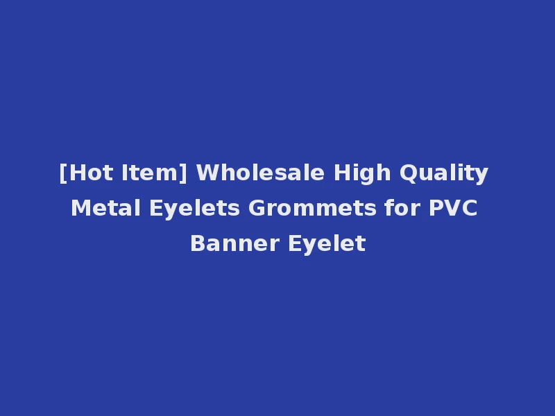 [Hot Item] Wholesale High Quality Metal Eyelets Grommets for PVC Banner Eyelet