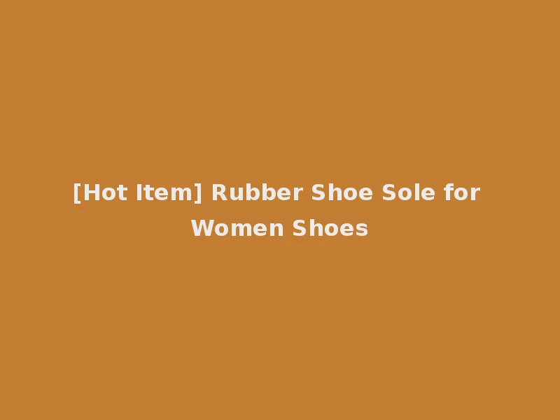 [Hot Item] Rubber Shoe Sole for Women Shoes