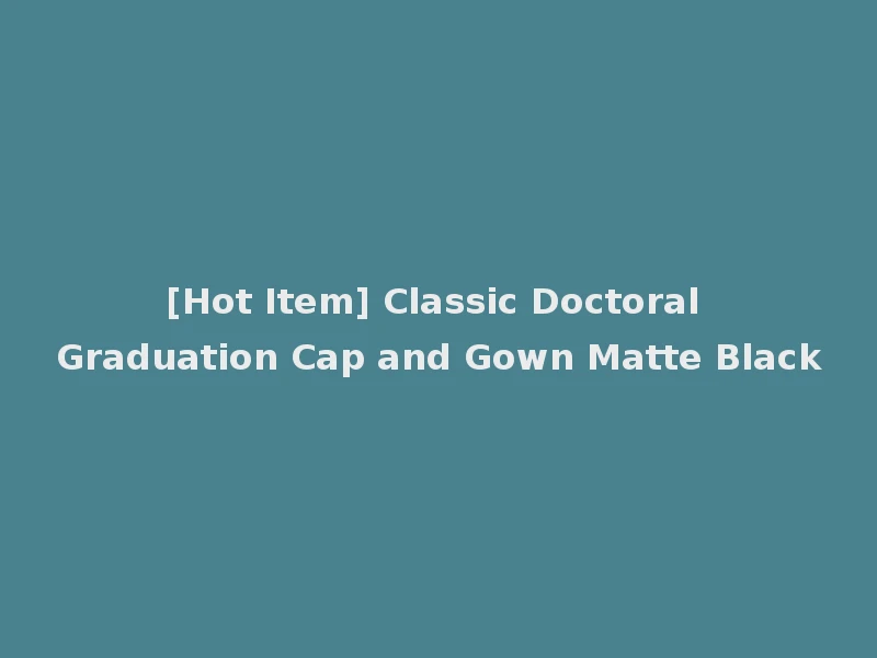 [Hot Item] Classic Doctoral Graduation Cap and Gown Matte Black