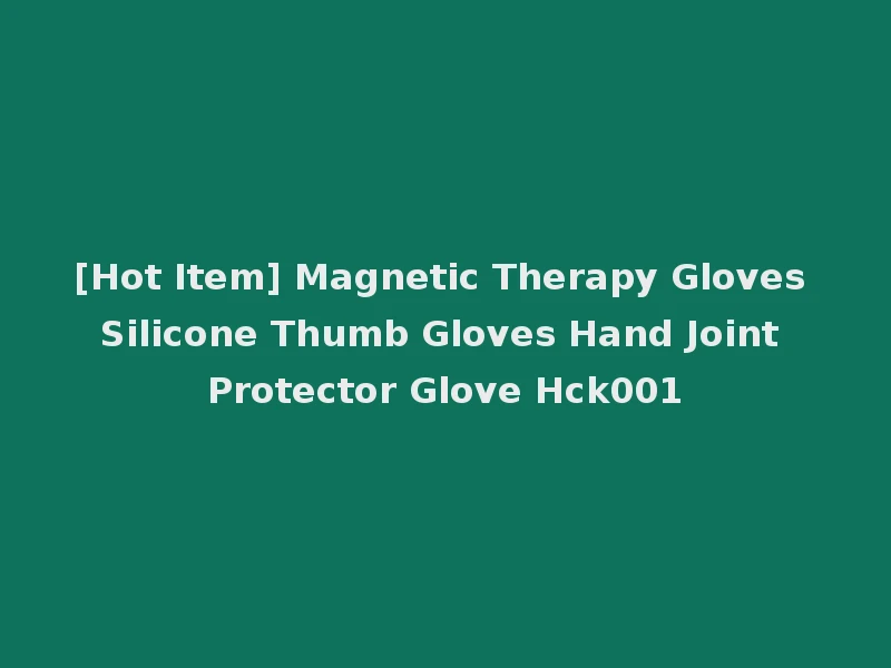 [Hot Item] Magnetic Therapy Gloves Silicone Thumb Gloves Hand Joint Protector Glove Hck001