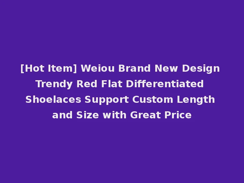 [Hot Item] Weiou Brand New Design Trendy Red Flat Differentiated Shoelaces Support Custom Length and Size with Great Price