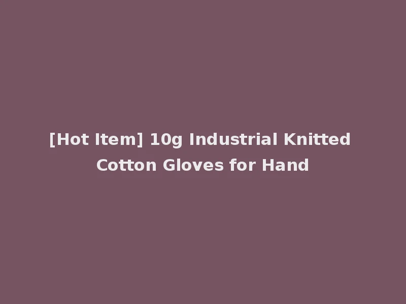[Hot Item] 10g Industrial Knitted Cotton Gloves for Hand