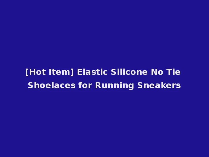 [Hot Item] Elastic Silicone No Tie Shoelaces for Running Sneakers