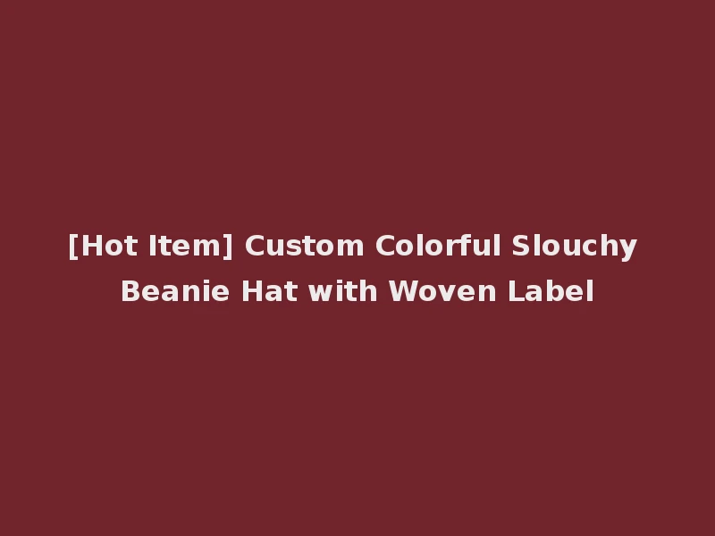 [Hot Item] Custom Colorful Slouchy Beanie Hat with Woven Label