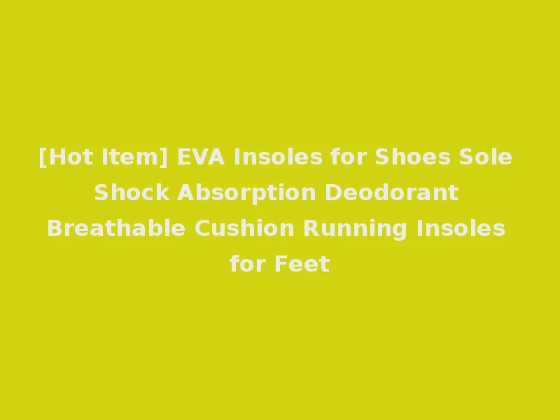 [Hot Item] EVA Insoles for Shoes Sole Shock Absorption Deodorant Breathable Cushion Running Insoles for Feet