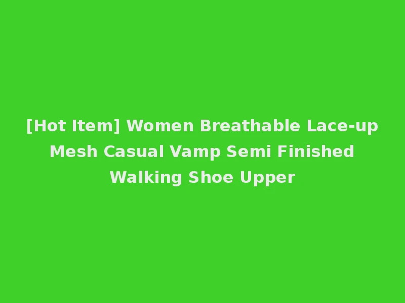 [Hot Item] Women Breathable Lace-up Mesh Casual Vamp Semi Finished Walking Shoe Upper