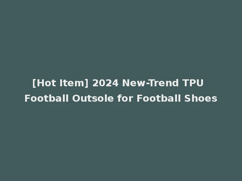 [Hot Item] 2024 New-Trend TPU Football Outsole for Football Shoes