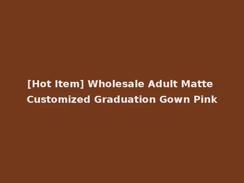 [Hot Item] Wholesale Adult Matte Customized Graduation Gown Pink