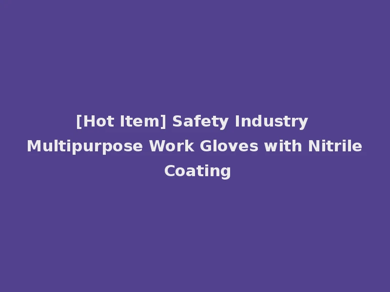 [Hot Item] Safety Industry Multipurpose Work Gloves with Nitrile Coating
