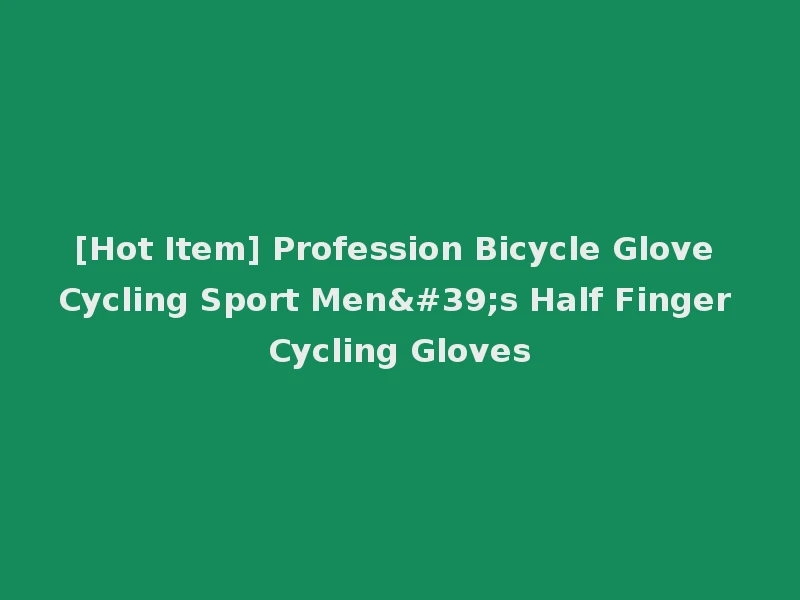[Hot Item] Profession Bicycle Glove Cycling Sport Men's Half Finger Cycling Gloves