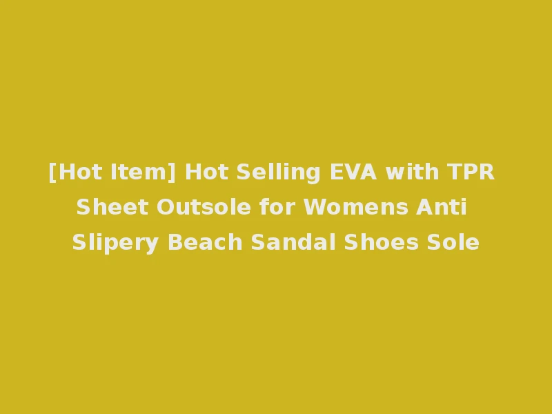 [Hot Item] Hot Selling EVA with TPR Sheet Outsole for Womens Anti Slipery Beach Sandal Shoes Sole