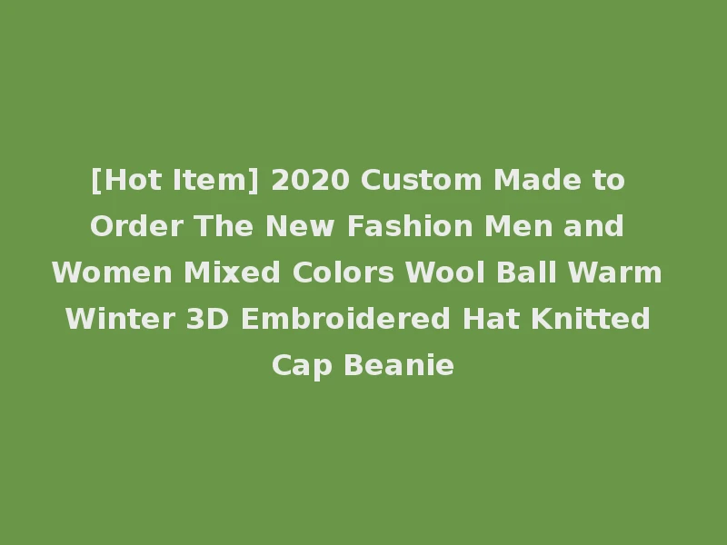 [Hot Item] 2020 Custom Made to Order The New Fashion Men and Women Mixed Colors Wool Ball Warm Winter 3D Embroidered Hat Knitted Cap Beanie