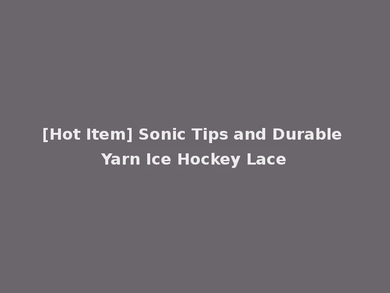 [Hot Item] Sonic Tips and Durable Yarn Ice Hockey Lace