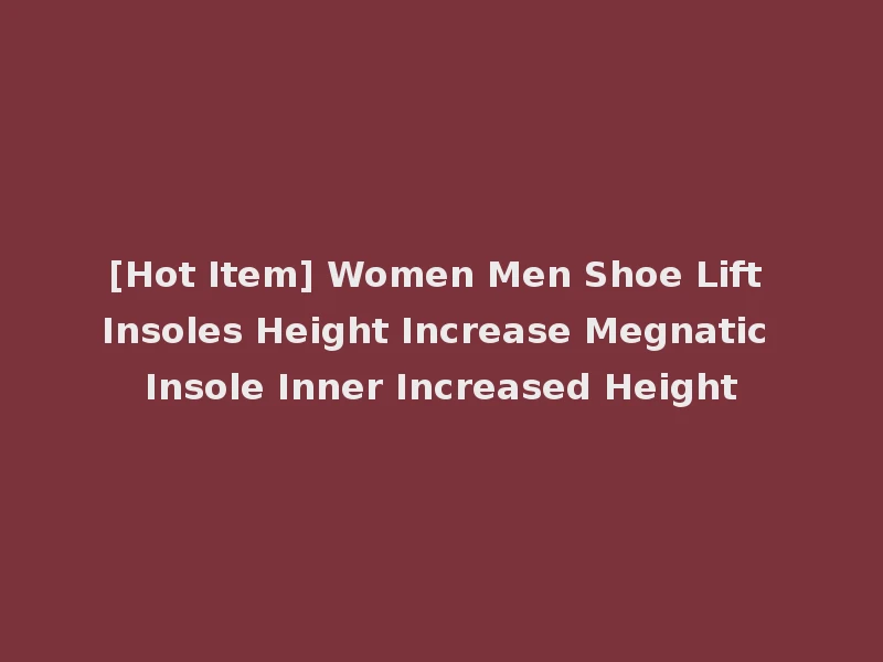 [Hot Item] Women Men Shoe Lift Insoles Height Increase Megnatic Insole Inner Increased Height