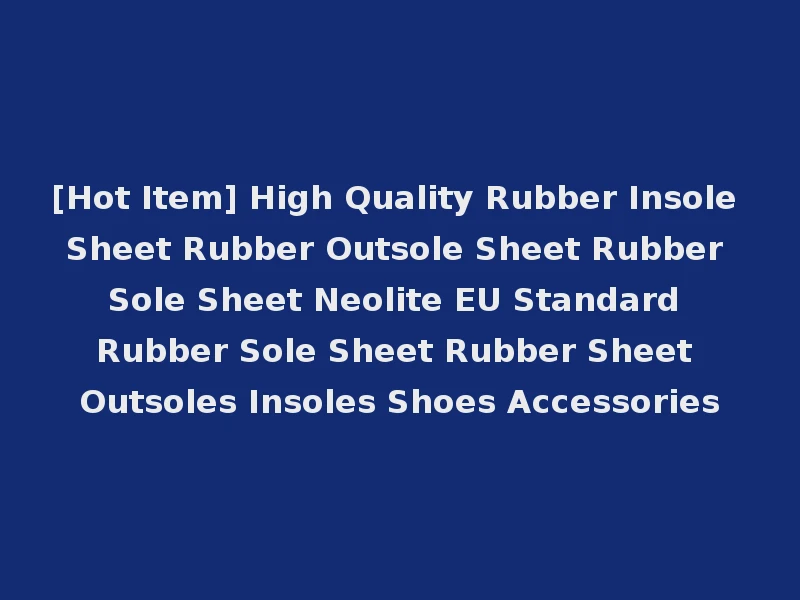 [Hot Item] High Quality Rubber Insole Sheet Rubber Outsole Sheet Rubber Sole Sheet Neolite EU Standard Rubber Sole Sheet Rubber Sheet Outsoles Insoles Shoes Accessories