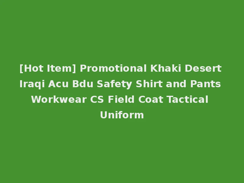 [Hot Item] Promotional Khaki Desert Iraqi Acu Bdu Safety Shirt and Pants Workwear CS Field Coat Tactical Uniform