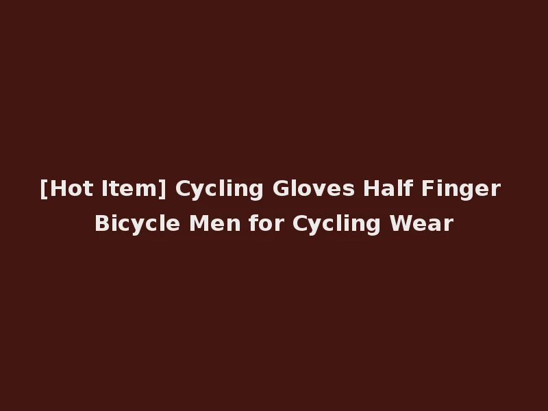 [Hot Item] Cycling Gloves Half Finger Bicycle Men for Cycling Wear