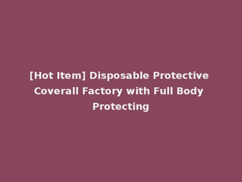 [Hot Item] Disposable Protective Coverall Factory with Full Body Protecting