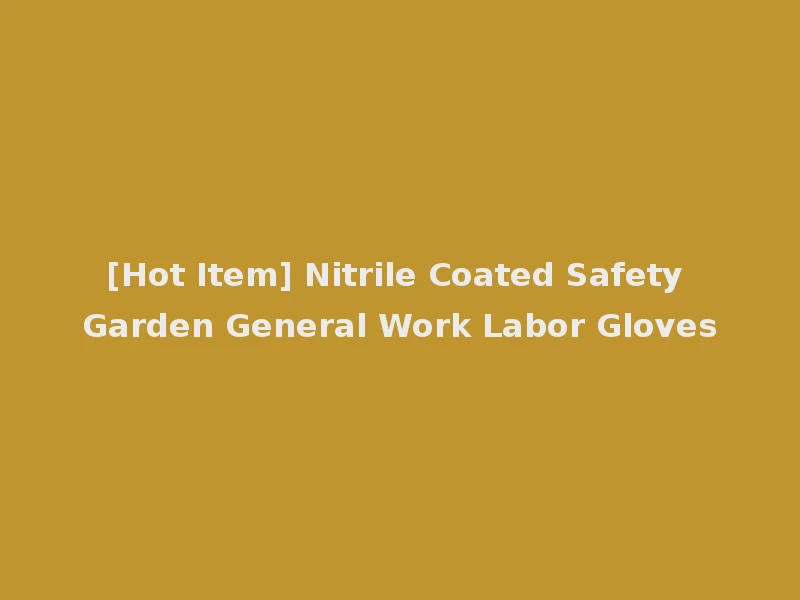 [Hot Item] Nitrile Coated Safety Garden General Work Labor Gloves