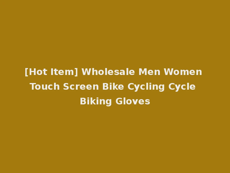 [Hot Item] Wholesale Men Women Touch Screen Bike Cycling Cycle Biking Gloves