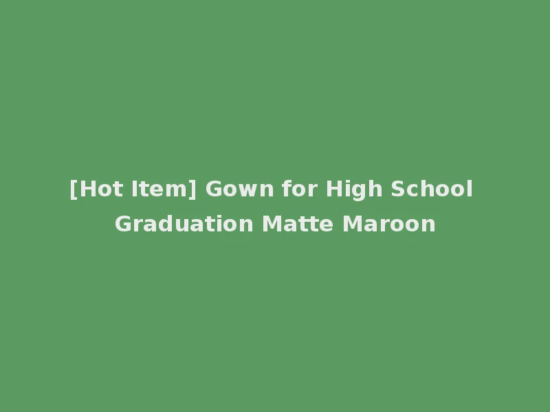 [Hot Item] Gown for High School Graduation Matte Maroon