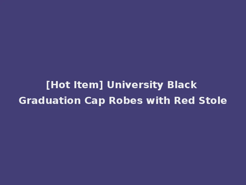 [Hot Item] University Black Graduation Cap Robes with Red Stole