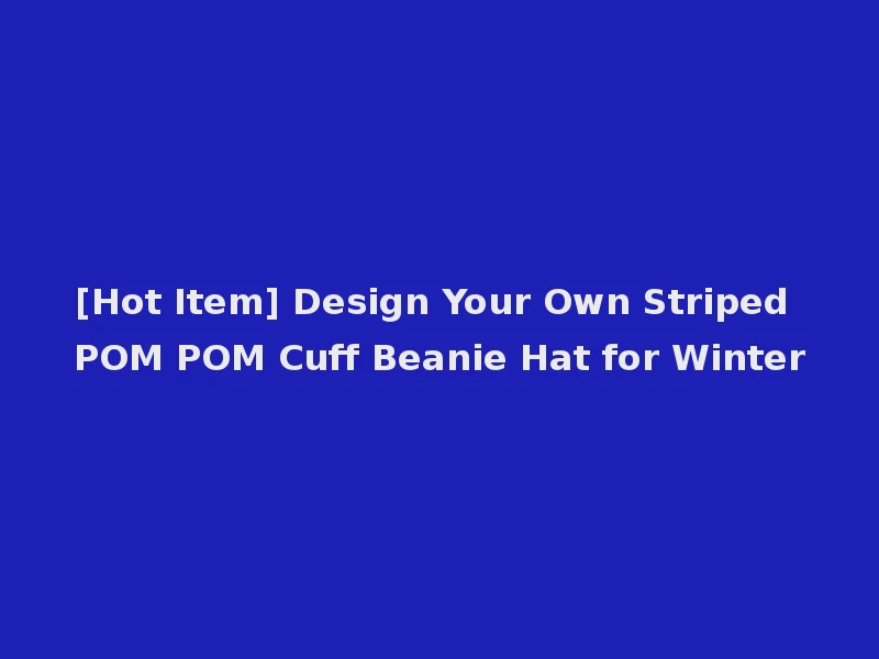 [Hot Item] Design Your Own Striped POM POM Cuff Beanie Hat for Winter