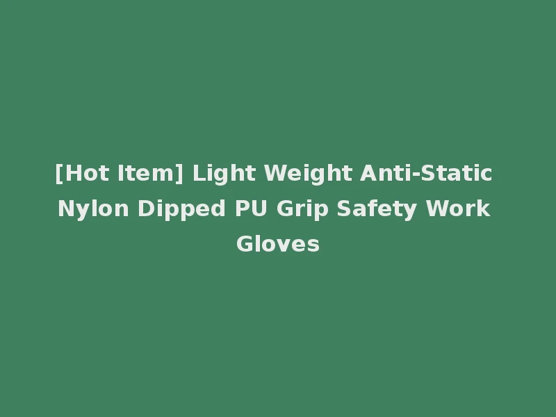 [Hot Item] Light Weight Anti-Static Nylon Dipped PU Grip Safety Work Gloves