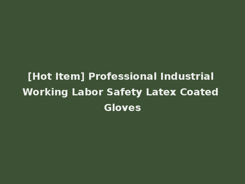 [Hot Item] Professional Industrial Working Labor Safety Latex Coated Gloves