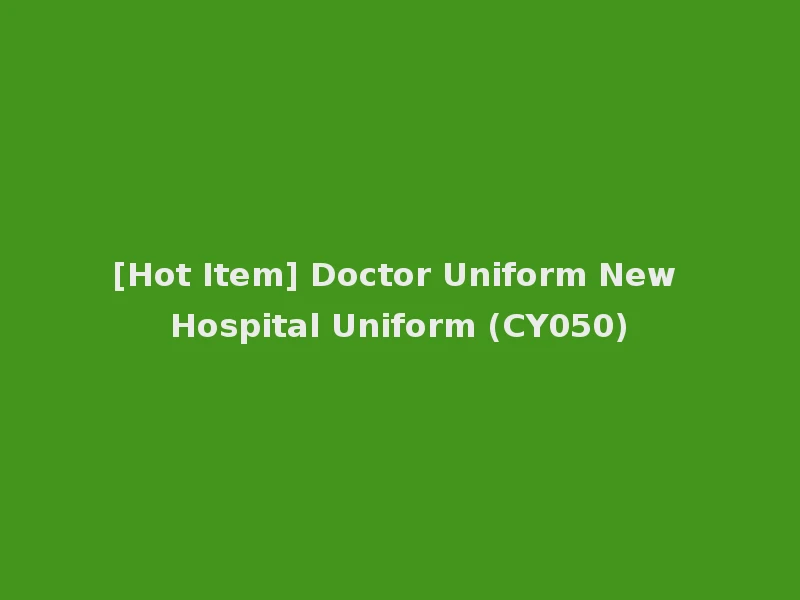[Hot Item] Doctor Uniform New Hospital Uniform (CY050)