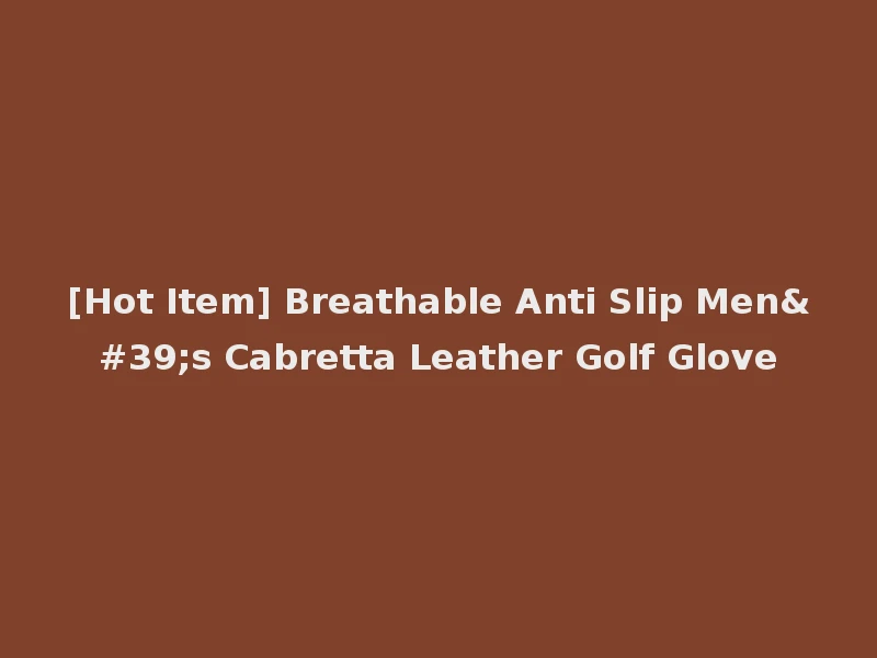 [Hot Item] Breathable Anti Slip Men's Cabretta Leather Golf Glove