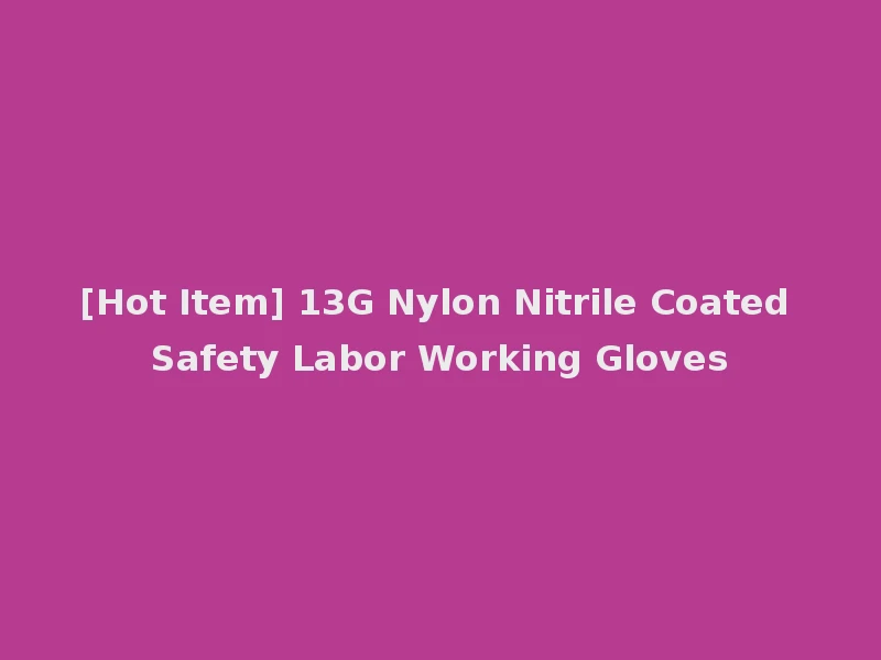 [Hot Item] 13G Nylon Nitrile Coated Safety Labor Working Gloves