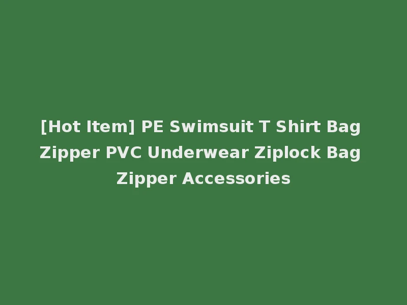 [Hot Item] PE Swimsuit T Shirt Bag Zipper PVC Underwear Ziplock Bag Zipper Accessories