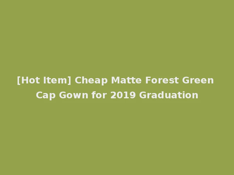 [Hot Item] Cheap Matte Forest Green Cap Gown for 2019 Graduation