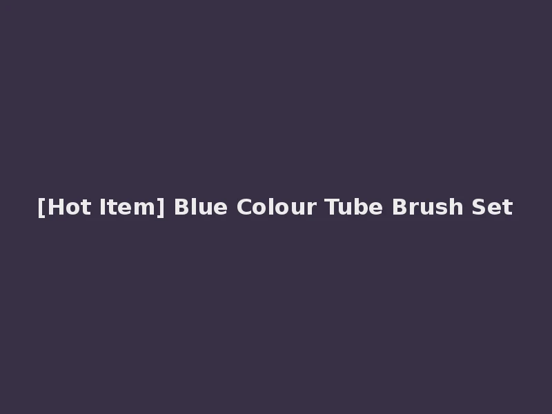 [Hot Item] Blue Colour Tube Brush Set