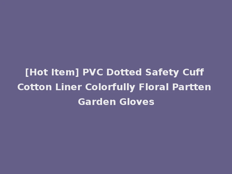 [Hot Item] PVC Dotted Safety Cuff Cotton Liner Colorfully Floral Partten Garden Gloves
