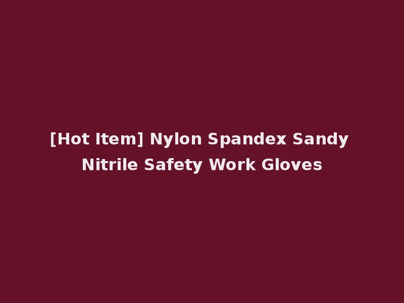 [Hot Item] Nylon Spandex Sandy Nitrile Safety Work Gloves