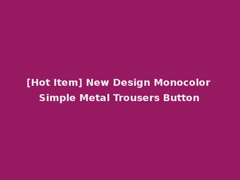 [Hot Item] New Design Monocolor Simple Metal Trousers Button