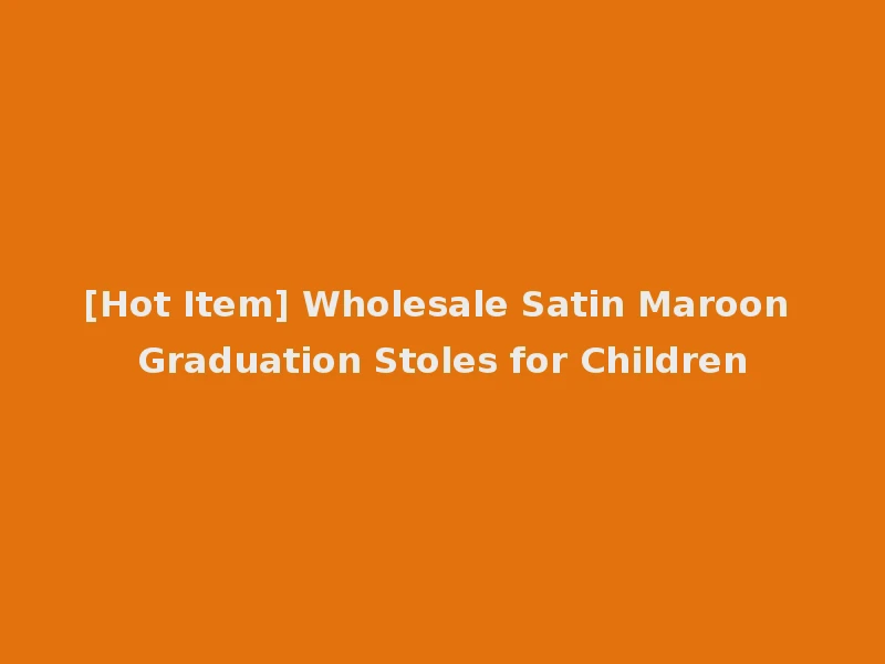 [Hot Item] Wholesale Satin Maroon Graduation Stoles for Children