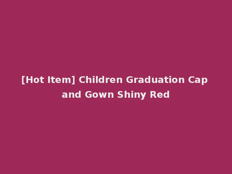 [Hot Item] Children Graduation Cap and Gown Shiny Red