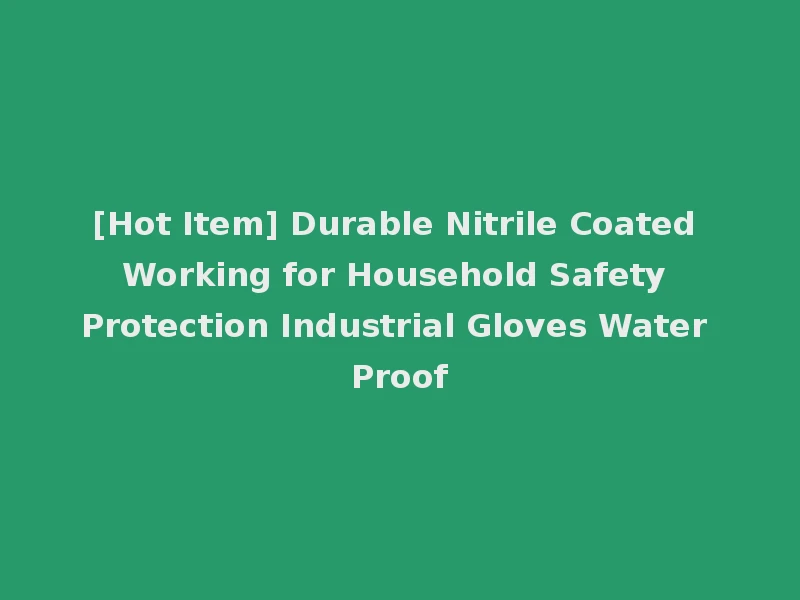 [Hot Item] Durable Nitrile Coated Working for Household Safety Protection Industrial Gloves Water Proof