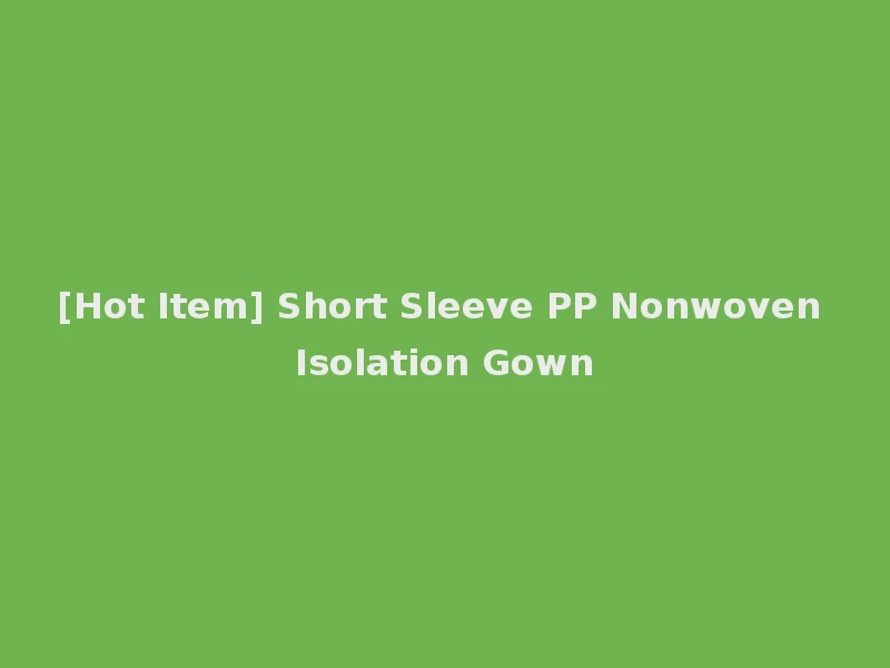 [Hot Item] Short Sleeve PP Nonwoven Isolation Gown