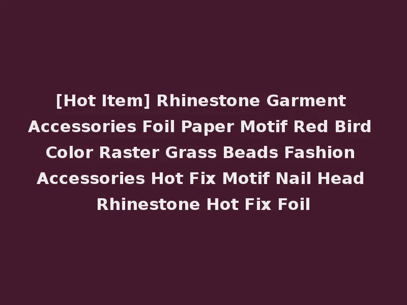 [Hot Item] Rhinestone Garment Accessories Foil Paper Motif Red Bird Color Raster Grass Beads Fashion Accessories Hot Fix Motif Nail Head Rhinestone Hot Fix Foil